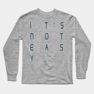 It's not easy Long Sleeve T-Shirt